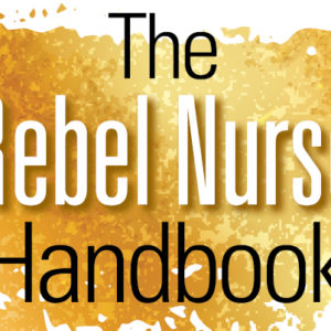 Rebel Nurses: innovators, disruptors, leaders, entrepreneurs